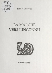 Emmy Guittes et Jacques Arnold - La marche vers l'inconnu - Poèmes écrits en 1994.