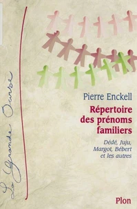 Repertoire Des Prenoms Familiers. Dede, Juju, Margot, Bebert Et Les Autres