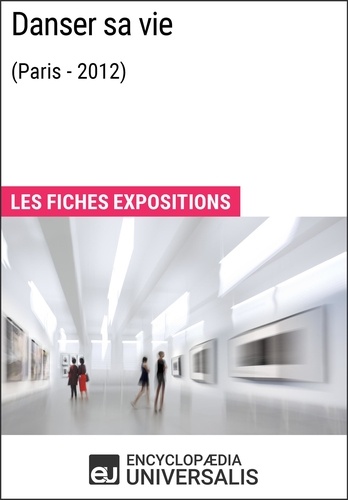 Danser sa vie (Paris - 2012). Les Fiches Exposition d'Universalis
