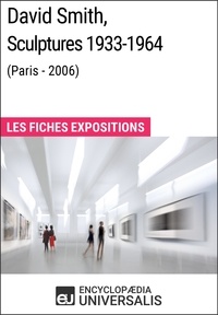  Encyclopaedia Universalis - David Smith, Sculptures 1933-1964 (Paris - 2006) - Les Fiches Exposition d'Universalis.