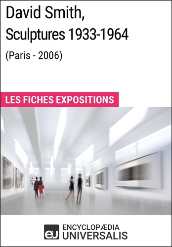 David Smith, Sculptures 1933-1964 (Paris - 2006). Les Fiches Exposition d'Universalis