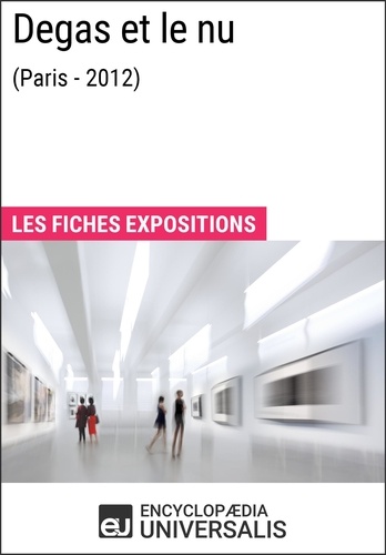 Degas et le nu (Paris - 2012). Les Fiches Exposition d'Universalis