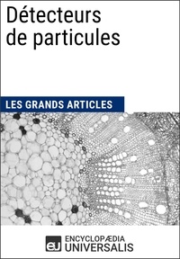  Encyclopaedia Universalis - Détecteurs de particules - Les Grands Articles d'Universalis.
