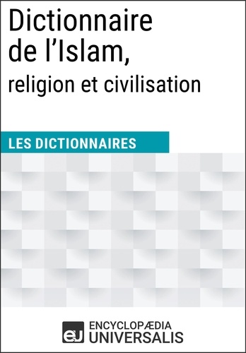 Dictionnaire de l’Islam, religion et civilisation. Les Dictionnaires d'Universalis