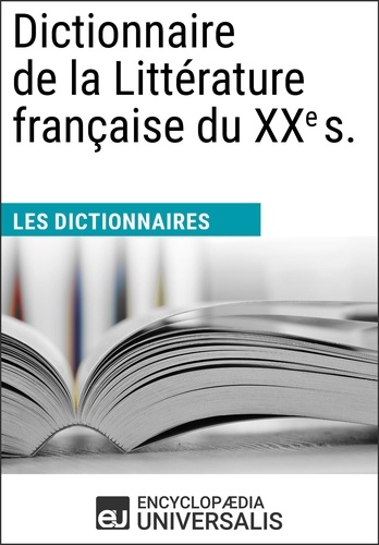 Dictionnaire de la Littérature française du XXe siècle. Les Dictionnaires d'Universalis