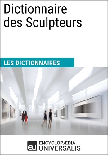 Dictionnaire des Sculpteurs. Les Dictionnaires d'Universalis