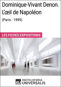  Encyclopaedia Universalis - Dominique-Vivant Denon. L'œil de Napoléon (Paris - 1999) - Les Fiches Exposition d'Universalis.