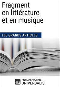  Encyclopaedia Universalis - Fragment en littérature et en musique - Les Grands Articles d'Universalis.