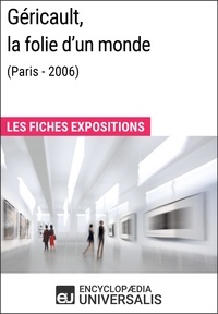  Encyclopaedia Universalis - Géricault, la folie d'un monde (Lyon - 2006) - Les Fiches Exposition d'Universalis.