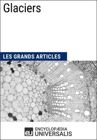  Encyclopaedia Universalis - Glaciers - Les Grands Articles d'Universalis.