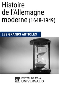  Encyclopaedia Universalis et  Les Grands Articles - Histoire de l’Allemagne moderne (1648-1949) - Les Grands Articles d'Universalis.