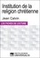 Institution de la religion chrétienne de Jean Calvin. Les Fiches de lecture d'Universalis