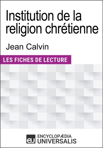 Institution de la religion chrétienne de Jean Calvin. Les Fiches de lecture d'Universalis