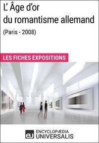  Encyclopaedia Universalis - L'Âge d'or du romantisme allemand (Paris - 2008) - Les Fiches Exposition d'Universalis.