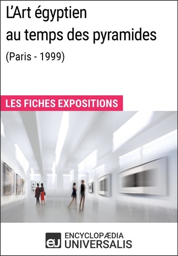 L'Art égyptien au temps des pyramides (Paris - 1999). Les Fiches Exposition d'Universalis