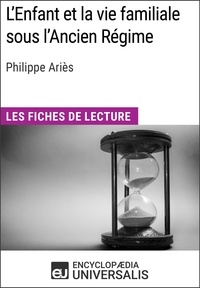  Encyclopaedia Universalis - L'Enfant et la vie familiale sous l'Ancien Régime de Philippe Ariès - Les Fiches de lecture d'Universalis.