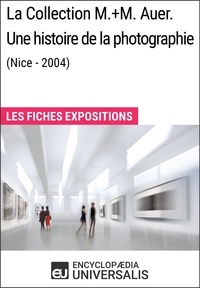 Encyclopaedia Universalis - La Collection M.+M. Auer. Une histoire de la photographie (Nice - 2004) - Les Fiches Exposition d'Universalis.