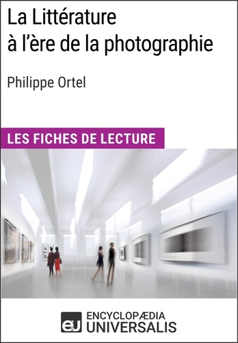 La Littérature à l'ère de la photographie de Philippe Ortel. Les Fiches de Lecture d'Universalis