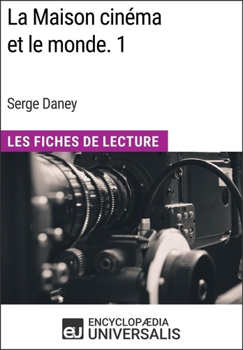 La Maison cinéma et le monde. 1 de Serge Daney. Les Fiches de Lecture d'Universalis