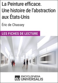  Encyclopaedia Universalis - La Peinture efficace. Une histoire de l'abstraction aux États-Unis d'Éric de Chassey - Les Fiches de Lecture d'Universalis.