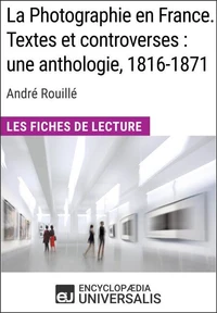 La Photographie en France. Textes et controverses : une anthologie, 1816-1871 d'André Rouillé