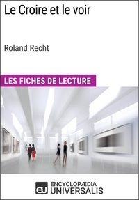  Encyclopaedia Universalis - Le Croire et le voir de Roland Recht - Les Fiches de Lecture d'Universalis.