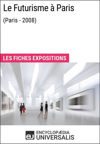 Le Futurisme à Paris (Paris - 2008). Les Fiches Exposition d'Universalis