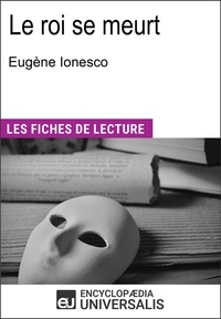 Encyclopædia Universalis - Le roi se meurt d'Eugène Ionesco - "Les Fiches de Lecture d'Universalis".