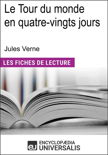 Le tour du monde en quatre-vingts jours de Jules Verne. "Les Fiches de Lecture d'Universalis"