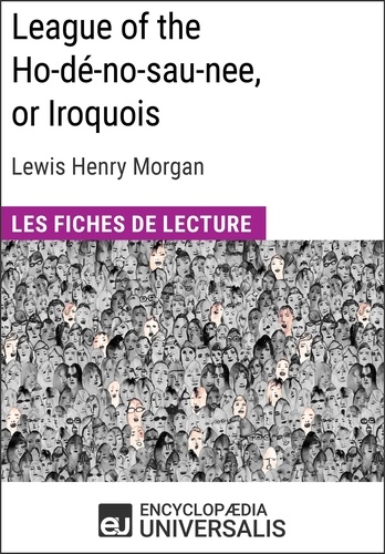 League of the Ho-dé-no-sau-nee, or Iroquois de Lewis Henry Morgan. Les Fiches de lecture d'Universalis
