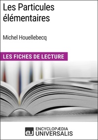  Encyclopaedia Universalis - Les Particules élémentaires de Michel Houellebecq - Les Fiches de Lecture d'Universalis.