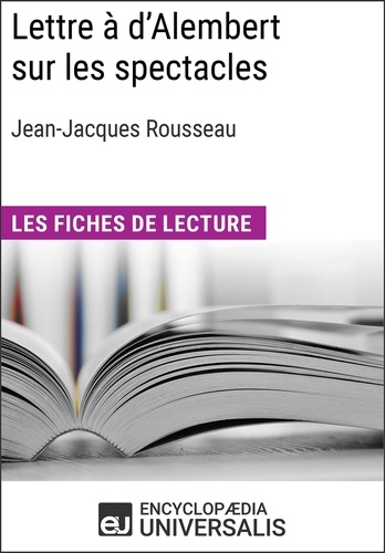  Encyclopaedia Universalis - Lettre à d'Alembert sur les spectacles de Jean-Jacques Rousseau - Les Fiches de lecture d'Universalis.