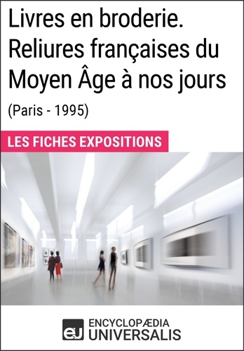 Livres en broderie. Reliures françaises du Moyen Âge à nos jours (Paris - 1995). Les Fiches Exposition d'Universalis