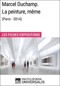  Encyclopaedia Universalis - Marcel Duchamp. La peinture, même (Paris - 2014) - Les Fiches Exposition d'Universalis.
