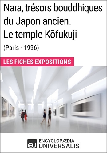 Nara, trésors bouddhiques du Japon ancien. Le temple Kōfukuji (Paris - 1996). Les Fiches Exposition d'Universalis