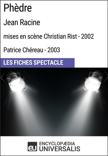 Phèdre (Jean Racine - mises en scène Christian Rist - 2002, Patrice Chéreau - 2003). Les Fiches Spectacle d'Universalis