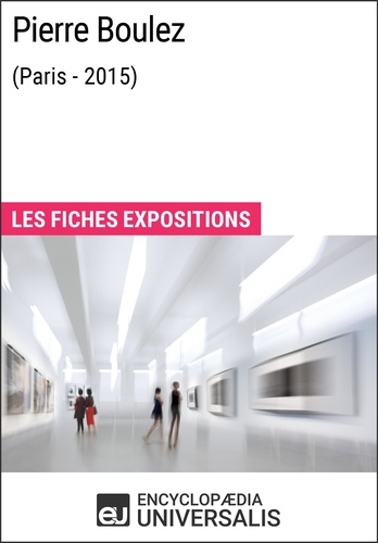 Pierre Boulez (Paris-2015). Les Fiches Exposition d'Universalis
