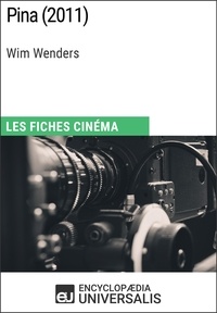  Encyclopaedia Universalis - Pina de Wim Wenders - Les Fiches Cinéma d'Universalis.