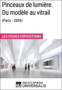  Encyclopaedia Universalis - Pinceaux de lumière. Du modèle au vitrail (Paris - 2006) - Les Fiches Exposition d'Universalis.