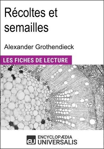 Récoltes et semailles d'Alexander Grothendieck. "Les Fiches de Lecture d'Universalis"