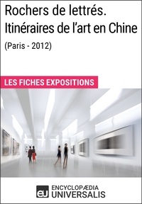  Encyclopaedia Universalis - Rochers de lettrés. Itinéraires de l'art en Chine (Paris-2012) - Les Fiches Exposition d'Universalis.