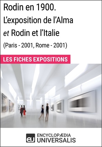 Rodin en 1900. L'exposition de l'Alma et Rodin et l'Italie (Paris - 2001, Rome - 2001). Les Fiches Exposition d'Universalis