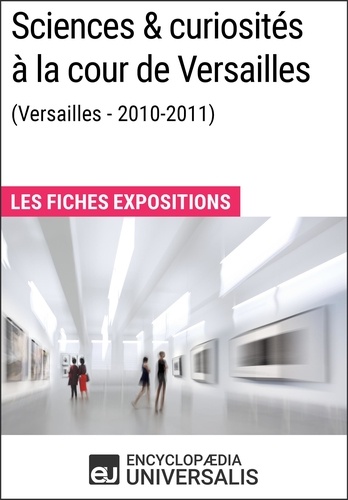 Sciences &amp; curiosités à la cour de Versailles (2010-2011). Les Fiches Exposition d'Universalis
