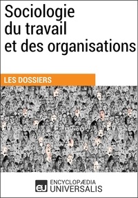  Encyclopaedia Universalis - Sociologie du travail et des organisations - Les Dossiers d'Universalis.