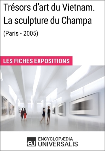Trésors d'art du Vietnam. La sculpture du Champa (Paris - 2005). Les Fiches Exposition d'Universalis