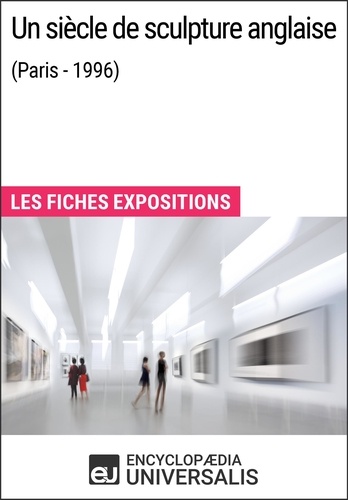 Un siècle de sculpture anglaise (Paris - 1996). Les Fiches Exposition d'Universalis