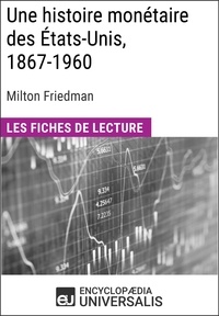  Encyclopaedia Universalis - Une histoire monétaire des États-Unis, 1867-1960, de Milton Friedman - Les Fiches de lecture d'Universalis.