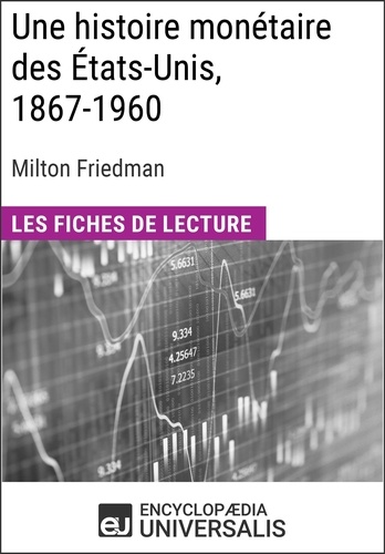 Une histoire monétaire des États-Unis, 1867-1960, de Milton Friedman. Les Fiches de lecture d'Universalis