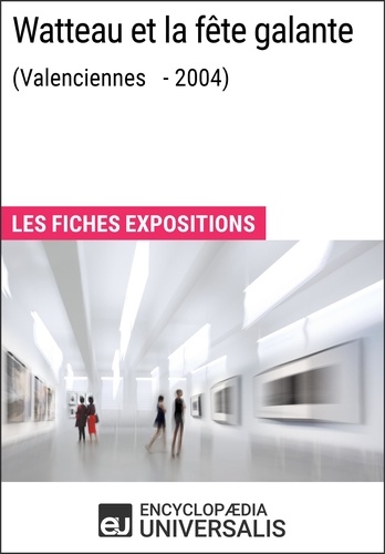 Watteau et la fête galante (Valenciennes - 2004). Les Fiches Exposition d'Universalis