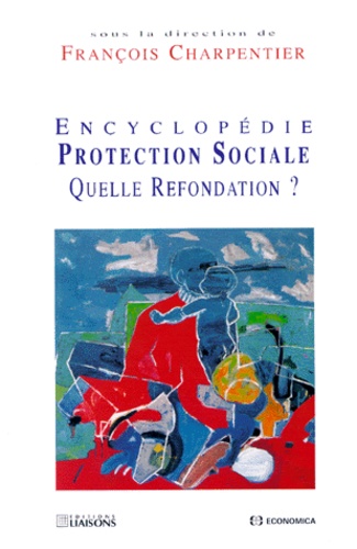 François Charpentier - Encyclopedie Protection Sociale. Quelle Refondation ?.